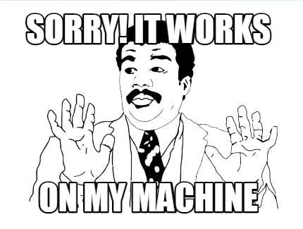 Neil deGrasse Tyson reaction meme captioned "Sorry! It works on my machine"